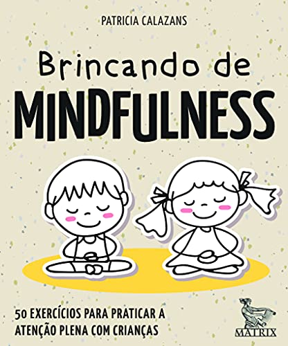 Brincando de mindfulness: 50 exercícios para praticar a atenção plena com crianças