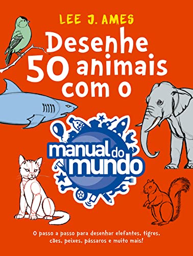 Desenhe 50 animais com o Manual do Mundo: O passo a passo para desenhar elefantes, tigres, cães, peixes, pássaros e muito mais!